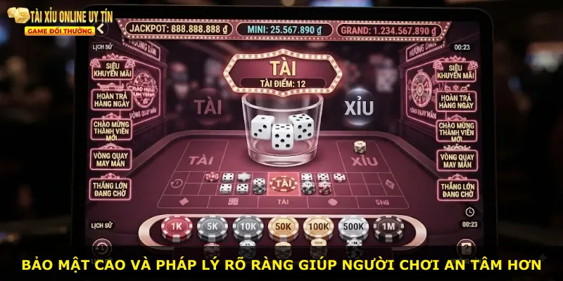 Bảo mật cao và pháp lý rõ ràng giúp người chơi an tâm hơn
