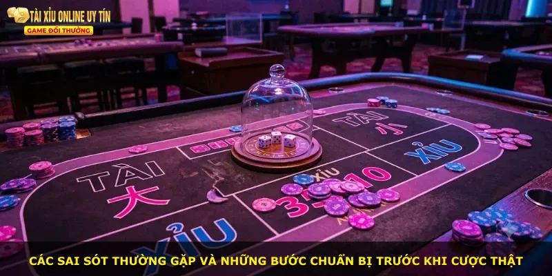 Các sai sót thường gặp và những bước chuẩn bị trước khi cược thật