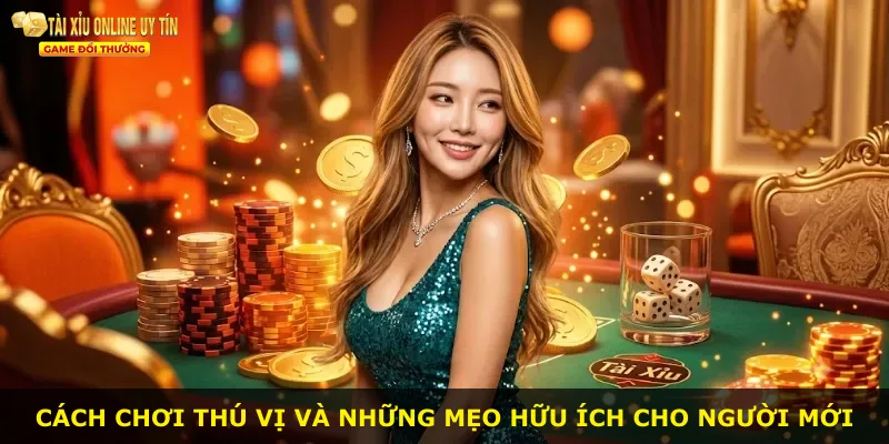 Cách chơi thú vị và những mẹo hữu ích cho người mới