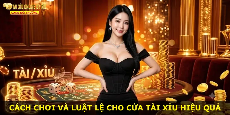Cách chơi và luật lệ cho cửa tài xỉu hiệu quả