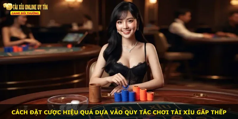 Cách đặt cược hiệu quả dựa vào quy tắc chơi tài xỉu gấp thếp