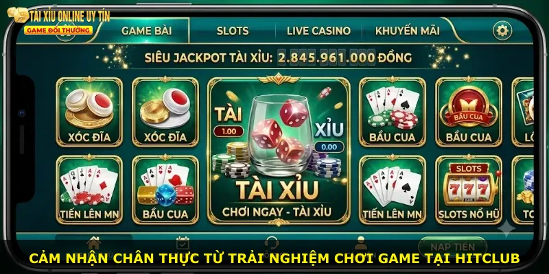 Cảm nhận chân thực từ trải nghiệm chơi game tại Hitclub