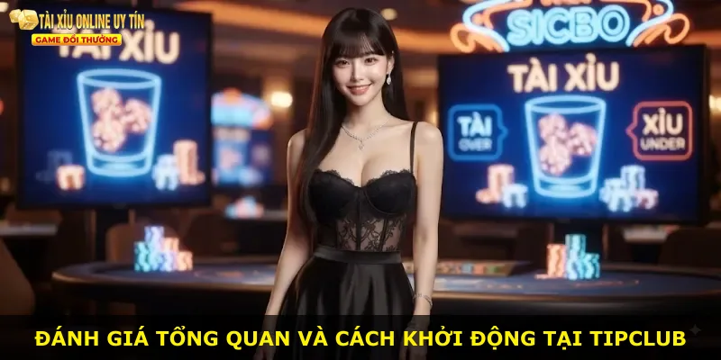 Đánh giá tổng quan và cách khởi động tại Tipclub