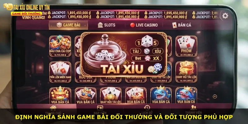 Định nghĩa sảnh game bài đổi thưởng và đối tượng phù hợp
