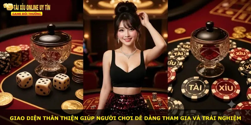Giao diện thân thiện giúp người chơi dễ dàng tham gia và trải nghiệm