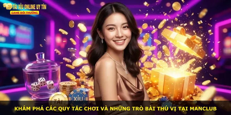 Khám phá các quy tắc chơi và những trò bài thú vị tại MANCLUB