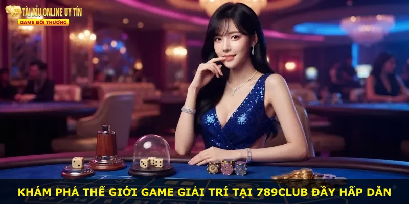 Khám phá thế giới game giải trí tại 789Club đầy hấp dẫn