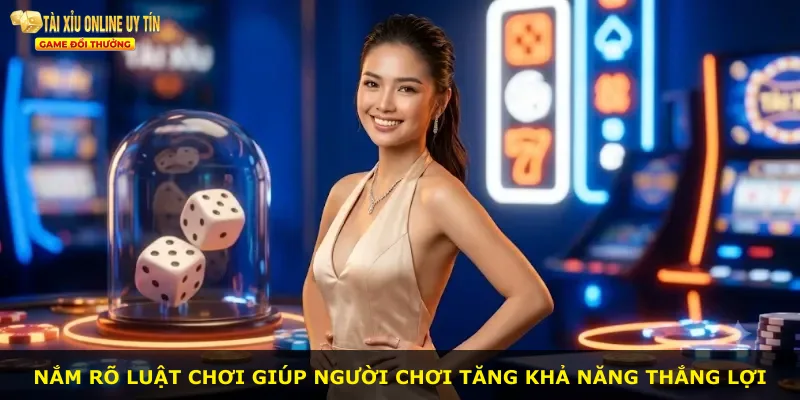 Nắm rõ luật chơi giúp người chơi tăng khả năng thắng lợi