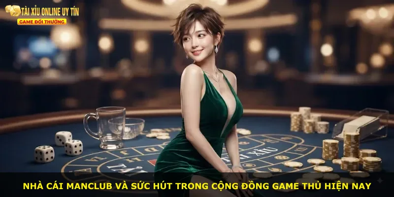 Nhà cái Manclub và sức hút trong cộng đồng game thủ hiện nay