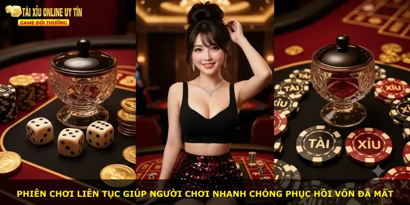 Phiên chơi liên tục giúp người chơi nhanh chóng phục hồi vốn đã mất