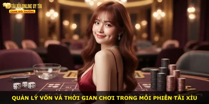 Quản lý vốn và thời gian chơi trong mỗi phiên tài xỉu