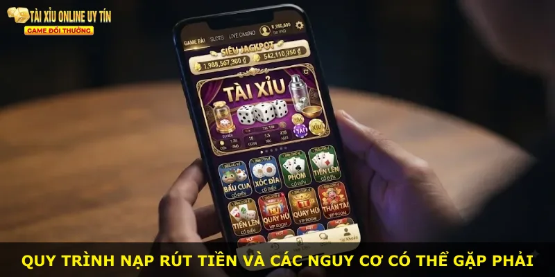 Quy trình nạp rút tiền và các nguy cơ có thể gặp phải