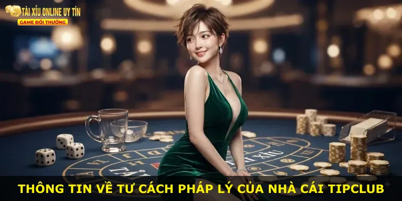 Thông tin về tư cách pháp lý của nhà cái Tipclub