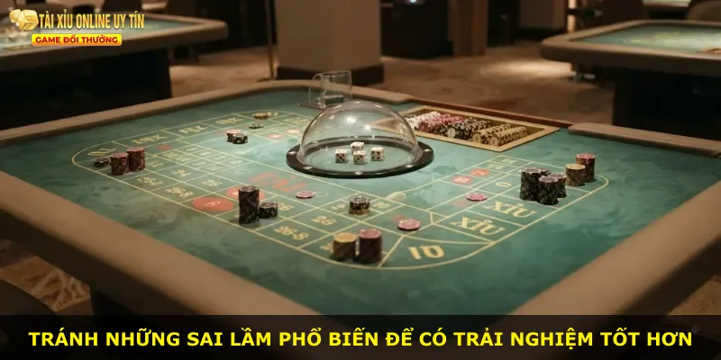 Tránh những sai lầm phổ biến để có trải nghiệm tốt hơn