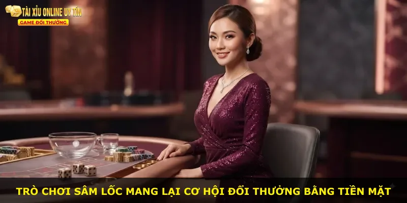 Trò chơi Sâm lốc mang lại cơ hội đổi thưởng bằng tiền mặt