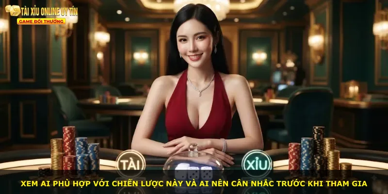 Xem ai phù hợp với chiến lược này và ai nên cân nhắc trước khi tham gia